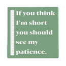 If You Think I'm Short You Should See My Patience Stone Coaster, 4"x4"