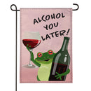 Alcohol You Later! Burlap Garden Flag